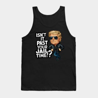 Isn't It Past Your Jail Time Funny Trump Tank Top